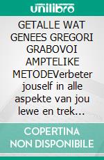 GETALLE WAT GENEES GREGORI GRABOVOI AMPTELIKE METODEVerbeter jouself in alle aspekte van jou lewe en trek alles aan wat jy wil hê, waag en soek geluk en vervulling.. E-book. Formato EPUB ebook