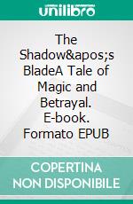 The Shadow&apos;s BladeA Tale of Magic and Betrayal. E-book. Formato EPUB ebook