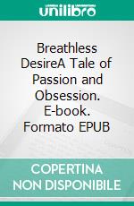 Breathless DesireA Tale of Passion and Obsession. E-book. Formato EPUB ebook