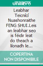 Leabhar Teicnící Nuashonraithe FENG SHUI.Leis an leabhar seo is féidir leat do theach a líonadh le fuinneamh dearfach agus sonas agus rathúnas a mhealladh.. E-book. Formato EPUB ebook