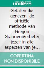 Getallen die genezen, de officiële methode van Gregori GrabovoiVerbeter jezelf in alle aspecten van je leven en trek alles aan wat je wilt, durf en zoek geluk en vervulling.. E-book. Formato EPUB ebook