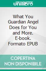 What You Guardian Angel Does for You and More. E-book. Formato EPUB ebook di Matthew Robert Payne