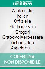Zahlen, die heilen Offizielle Methode von Gregori GrabovoiVerbessere dich in allen Aspekten deines Lebens und ziehe alles an, was du willst,  wagst und suchst Glück und Erfüllung.. E-book. Formato EPUB ebook