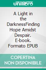 A Light in the DarknessFinding Hope Amidst Despair. E-book. Formato EPUB ebook di Jane Spencer