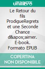 Le Retour du fils ProdigueRegrets et une Seconde Chance d&apos;aimer. E-book. Formato EPUB ebook