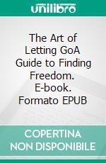 The Art of Letting GoA Guide to Finding Freedom. E-book. Formato EPUB ebook