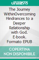 The Journey WithinOvercoming Hindrances to a Deeper Relationship with God. E-book. Formato EPUB ebook di Matthew Robert Payne