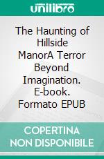 The Haunting of Hillside ManorA Terror Beyond Imagination. E-book. Formato EPUB ebook