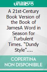 A 21st-Century Book Version of the Book of JamesA Word in Season for Turbulent Times. “Dundy Style”. E-book. Formato EPUB ebook