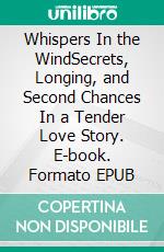 Whispers In the WindSecrets, Longing, and Second Chances In a Tender Love Story. E-book. Formato EPUB ebook di Barbara Smith