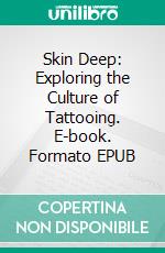 Skin Deep: Exploring the Culture of Tattooing. E-book. Formato EPUB ebook