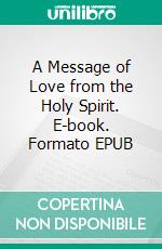 A Message of Love from the Holy Spirit. E-book. Formato EPUB ebook di Matthew Robert Payne