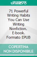 71 Powerful Writing Habits You Can Use Writing Nonfiction. E-book. Formato EPUB ebook di Matthew Robert Payne