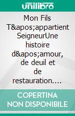 Mon Fils T'appartient SeigneurUne histoire d'amour, de deuil et de restauration. E-book. Formato EPUB ebook