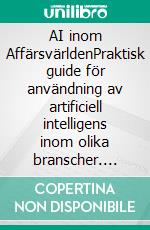 AI inom AffärsvärldenPraktisk guide för användning av artificiell intelligens inom olika branscher. E-book. Formato EPUB ebook