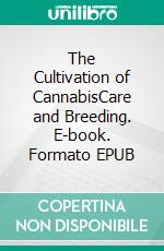 The Cultivation of CannabisCare and Breeding. E-book. Formato EPUB ebook