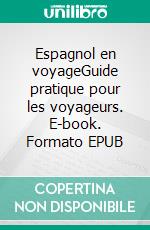 Espagnol en voyageGuide pratique pour les voyageurs. E-book. Formato EPUB