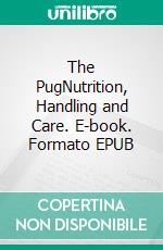 The PugNutrition, Handling and Care. E-book. Formato EPUB ebook