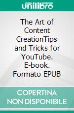 The Art of Content CreationTips and Tricks for YouTube. E-book. Formato EPUB ebook