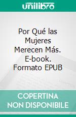 Por Qué las Mujeres Merecen Más. E-book. Formato EPUB ebook