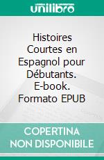 Histoires Courtes en Espagnol pour Débutants. E-book. Formato EPUB ebook