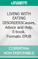 LIVING WITH EATING DISORDERSCauses, Advice and Help. E-book. Formato EPUB ebook