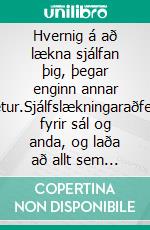 Hvernig á að lækna sjálfan þig, þegar enginn annar getur.Sjálfslækningaraðferð fyrir sál og anda, og laða að allt sem er gott og fallegt.. E-book. Formato EPUB ebook