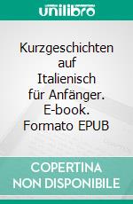 Kurzgeschichten auf Italienisch für Anfänger. E-book. Formato EPUB