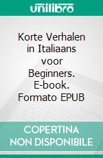 Korte Verhalen in Italiaans voor Beginners. E-book. Formato EPUB