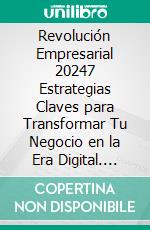 Revolución Empresarial 20247 Estrategias Claves para Transformar Tu Negocio en la Era Digital. E-book. Formato EPUB ebook