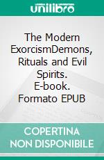 The Modern ExorcismDemons, Rituals and Evil Spirits. E-book. Formato EPUB ebook