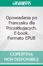 Opowiadania po Francusku dla Poczatkujacych. E-book. Formato EPUB ebook