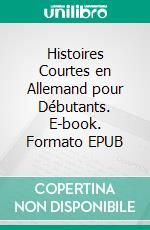 Histoires Courtes en Allemand pour Débutants. E-book. Formato EPUB