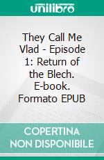 They Call Me Vlad - Episode 1: Return of the Blech. E-book. Formato EPUB ebook