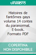 Histoires de fantômes gays volume 14 contes du paranormal. E-book. Formato PDF ebook di Foxglove Lee