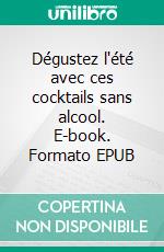Dégustez l'été avec ces cocktails sans alcool. E-book. Formato EPUB ebook