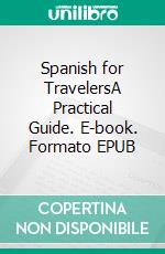 Spanish for TravelersA Practical Guide. E-book. Formato EPUB