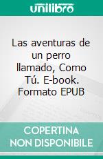 Las aventuras de un perro llamado, Como Tú. E-book. Formato EPUB ebook