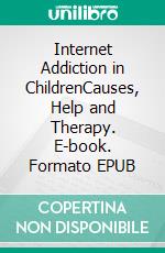 Internet Addiction in ChildrenCauses, Help and Therapy. E-book. Formato EPUB ebook