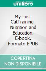 My First CatTraining, Nutrition and Education. E-book. Formato EPUB ebook