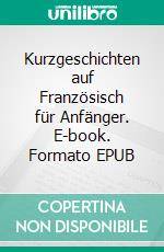 Kurzgeschichten auf Französisch für Anfänger. E-book. Formato EPUB ebook