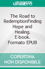 The Road to RedemptionFinding Hope and Healing. E-book. Formato EPUB ebook