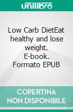 Low Carb DietEat healthy and lose weight. E-book. Formato EPUB ebook