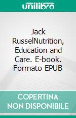 Jack RusselNutrition, Education and Care. E-book. Formato EPUB ebook