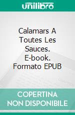 Calamars A Toutes Les Sauces. E-book. Formato EPUB ebook