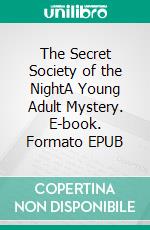 The Secret Society of the NightA Young Adult Mystery. E-book. Formato EPUB ebook