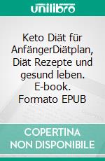 Keto Diät für AnfängerDiätplan, Diät Rezepte und gesund leben. E-book. Formato EPUB ebook