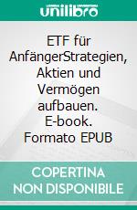 ETF für AnfängerStrategien, Aktien und Vermögen aufbauen. E-book. Formato EPUB ebook