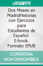 Dos Meses en MadridHistorias con Ejercicios para Estudiantes de Español. E-book. Formato EPUB ebook