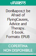 Don't be Afraid of FlyingCauses, Advice and Therapy. E-book. Formato EPUB ebook
